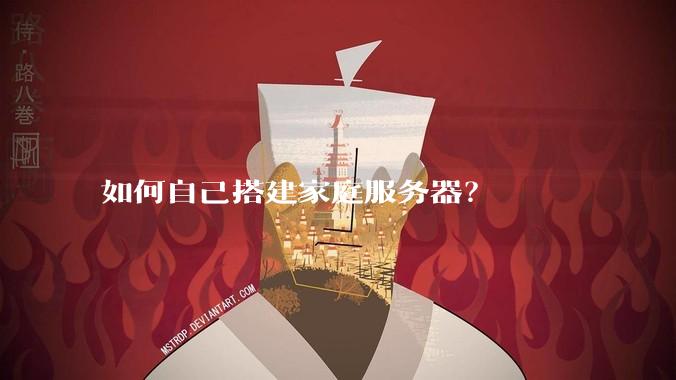 如何自己搭建家庭服务器？