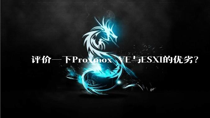评价一下Proxmox VE与ESXi的优劣？