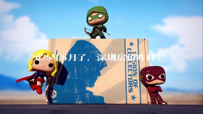 2025年6月了，深圳房价咋样？